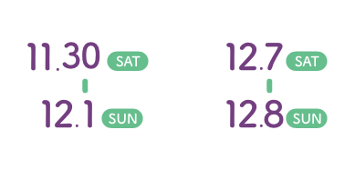 11.30 SAT - 12.1 SUN, 12.7 SAT - 12.8 SUN