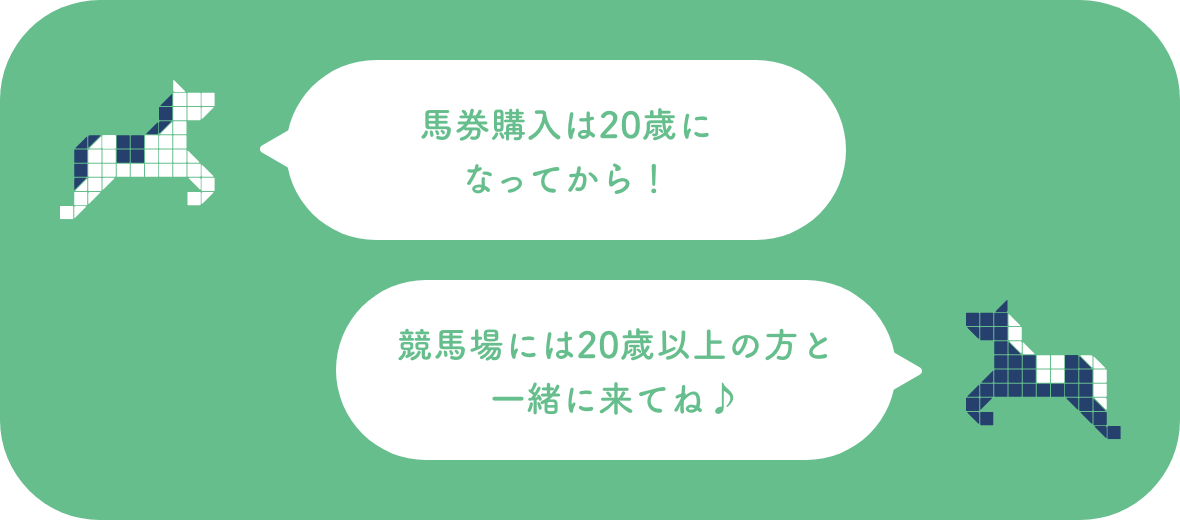 馬券購入は20歳になってから！競馬場には 20歳以上の方と一緒に来てね♪