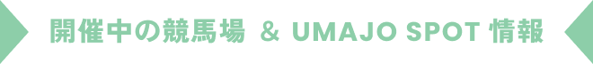 開催中の競馬場 ＆ UMAJO SPOT 情報