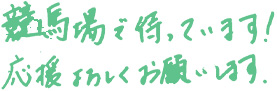 競馬場で待っています！応援よろしくお願いします。