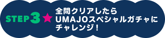 全問クリアしたらUMAJOスペシャルガチャにチャレンジ!